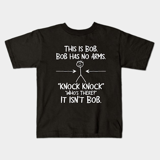 This is Bob Bob Has No Arms Knock Knock Who Is It Isn't Bob Kids T-Shirt by YASSIN DESIGNER